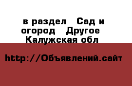  в раздел : Сад и огород » Другое . Калужская обл.